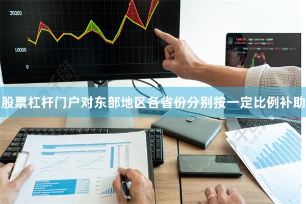 股票杠杆门户对东部地区各省份分别按一定比例补助
