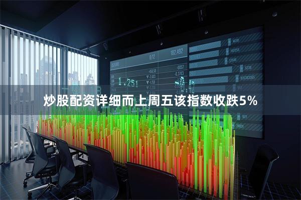 炒股配资详细而上周五该指数收跌5%